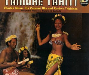 Charles Mauu, His Coconut Uke And Roche’s Tahitians – Tamure! Tahiti!