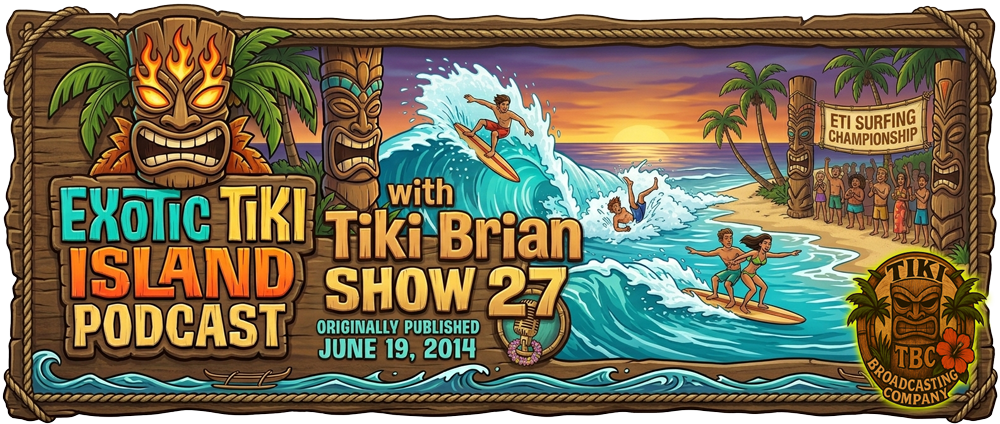 The Exotic Tiki Island Podcast Show 27 - A TBC Original